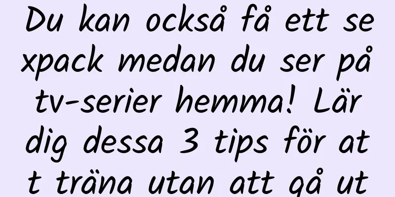 Du kan också få ett sexpack medan du ser på tv-serier hemma! Lär dig dessa 3 tips för att träna utan att gå ut