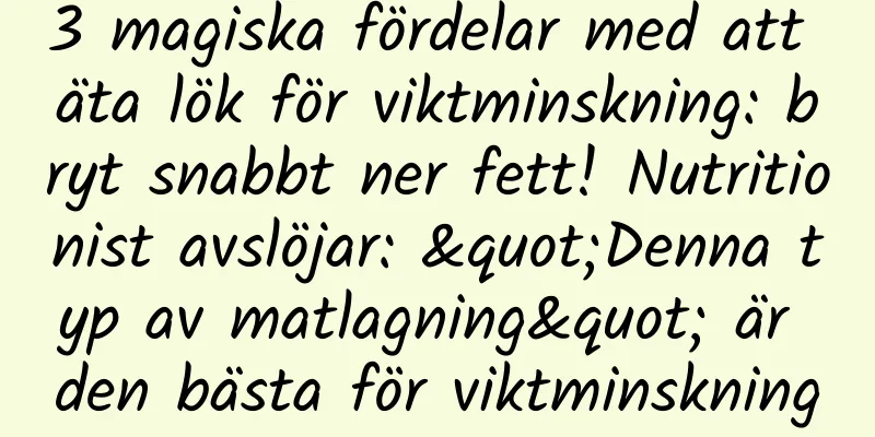 3 magiska fördelar med att äta lök för viktminskning: bryt snabbt ner fett! Nutritionist avslöjar: "Denna typ av matlagning" är den bästa för viktminskning