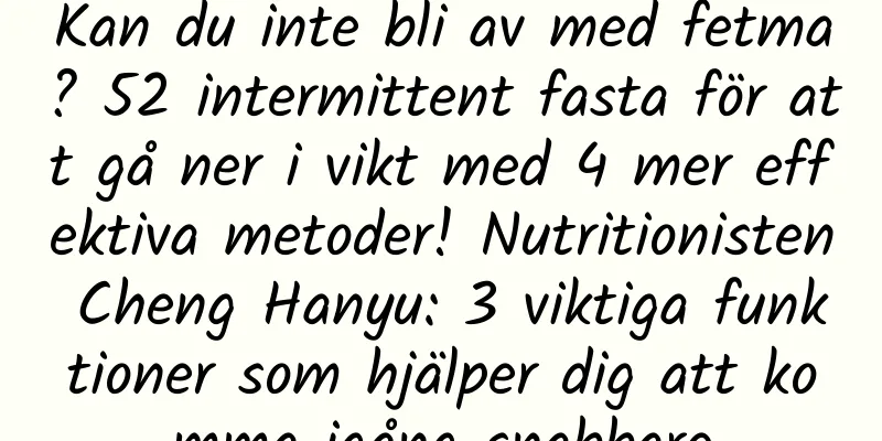 Kan du inte bli av med fetma? 52 intermittent fasta för att gå ner i vikt med 4 mer effektiva metoder! Nutritionisten Cheng Hanyu: 3 viktiga funktioner som hjälper dig att komma igång snabbare