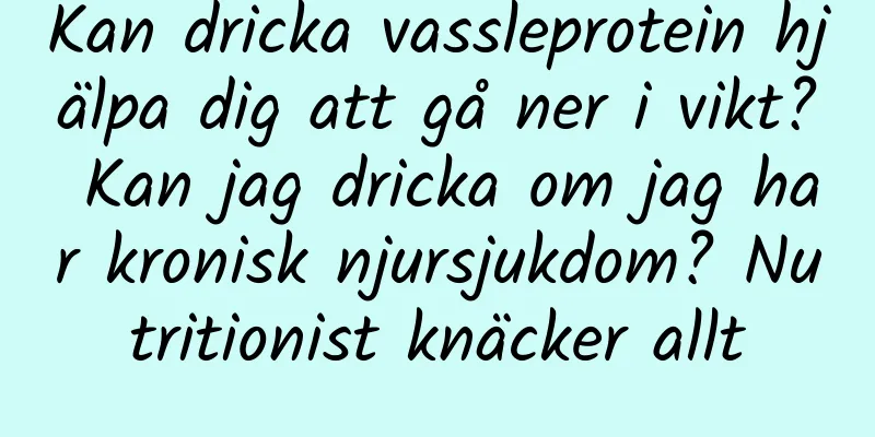 Kan dricka vassleprotein hjälpa dig att gå ner i vikt? Kan jag dricka om jag har kronisk njursjukdom? Nutritionist knäcker allt