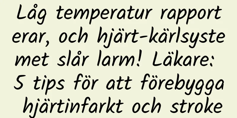 Låg temperatur rapporterar, och hjärt-kärlsystemet slår larm! Läkare: 5 tips för att förebygga hjärtinfarkt och stroke