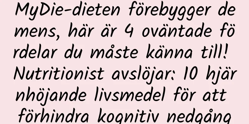 MyDie-dieten förebygger demens, här är 4 oväntade fördelar du måste känna till! Nutritionist avslöjar: 10 hjärnhöjande livsmedel för att förhindra kognitiv nedgång
