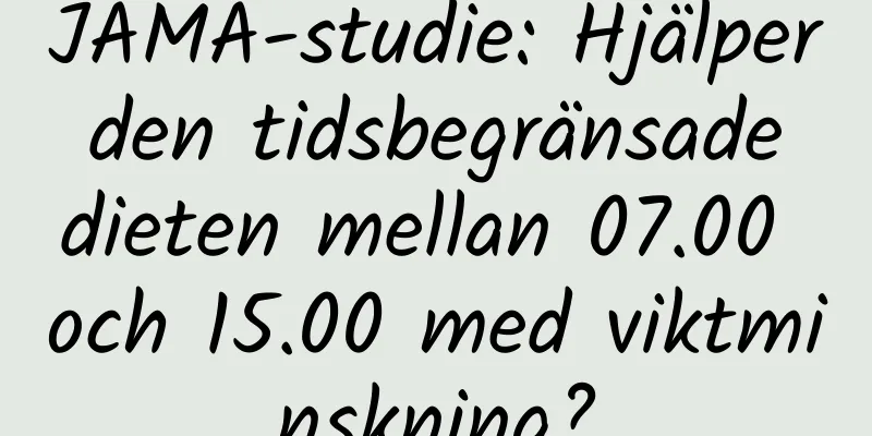 JAMA-studie: Hjälper den tidsbegränsade dieten mellan 07.00 och 15.00 med viktminskning?