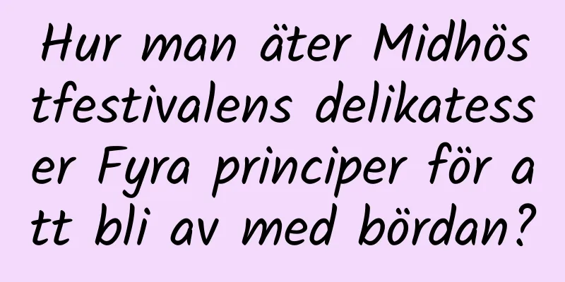 Hur man äter Midhöstfestivalens delikatesser Fyra principer för att bli av med bördan?