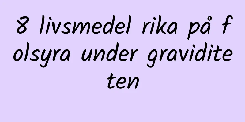 8 livsmedel rika på folsyra under graviditeten