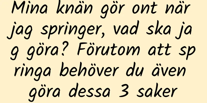 Mina knän gör ont när jag springer, vad ska jag göra? Förutom att springa behöver du även göra dessa 3 saker