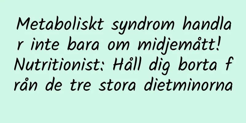Metaboliskt syndrom handlar inte bara om midjemått! Nutritionist: Håll dig borta från de tre stora dietminorna