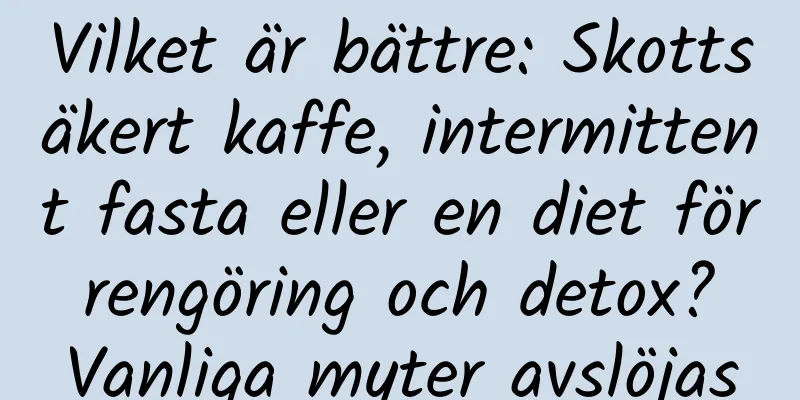 Vilket är bättre: Skottsäkert kaffe, intermittent fasta eller en diet för rengöring och detox? Vanliga myter avslöjas