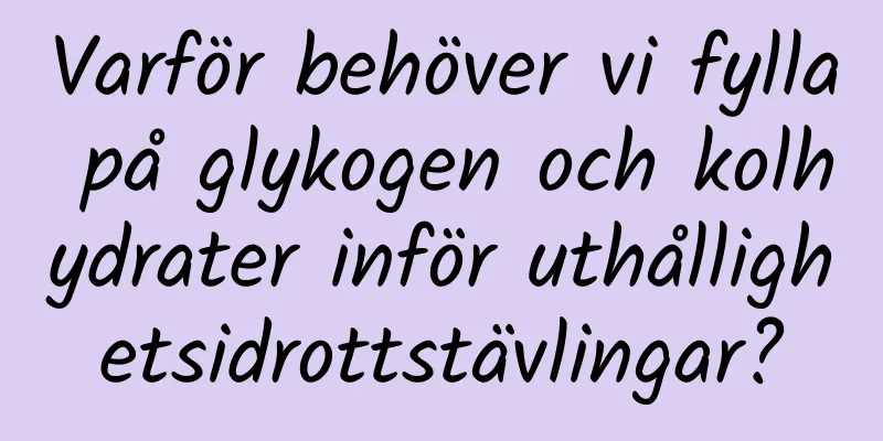 Varför behöver vi fylla på glykogen och kolhydrater inför uthållighetsidrottstävlingar?
