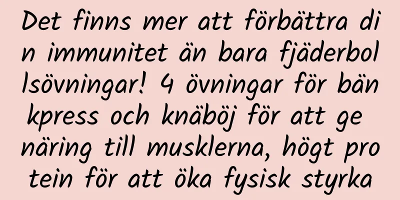 Det finns mer att förbättra din immunitet än bara fjäderbollsövningar! 4 övningar för bänkpress och knäböj för att ge näring till musklerna, högt protein för att öka fysisk styrka