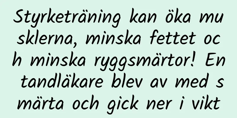 Styrketräning kan öka musklerna, minska fettet och minska ryggsmärtor! En tandläkare blev av med smärta och gick ner i vikt