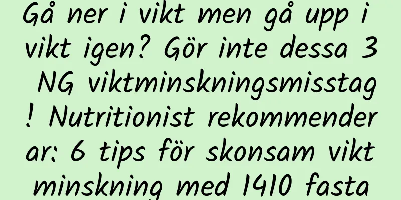 Gå ner i vikt men gå upp i vikt igen? Gör inte dessa 3 NG viktminskningsmisstag! Nutritionist rekommenderar: 6 tips för skonsam viktminskning med 1410 fasta