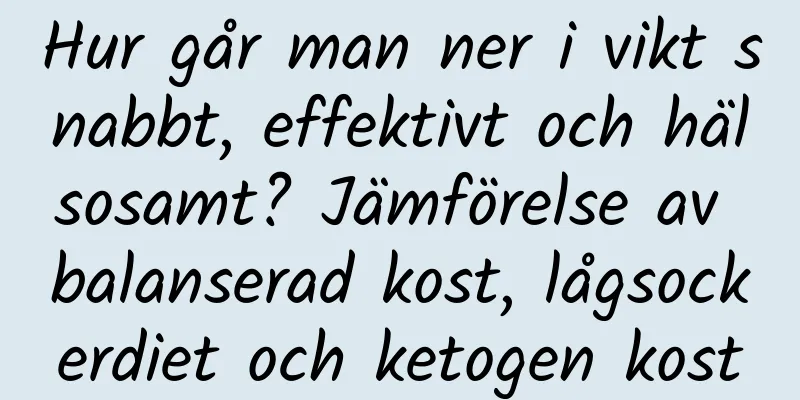 Hur går man ner i vikt snabbt, effektivt och hälsosamt? Jämförelse av balanserad kost, lågsockerdiet och ketogen kost
