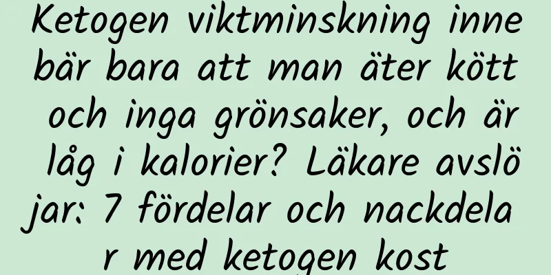 Ketogen viktminskning innebär bara att man äter kött och inga grönsaker, och är låg i kalorier? Läkare avslöjar: 7 fördelar och nackdelar med ketogen kost