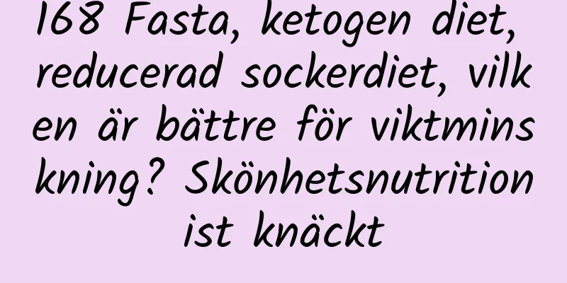 168 Fasta, ketogen diet, reducerad sockerdiet, vilken är bättre för viktminskning? Skönhetsnutritionist knäckt