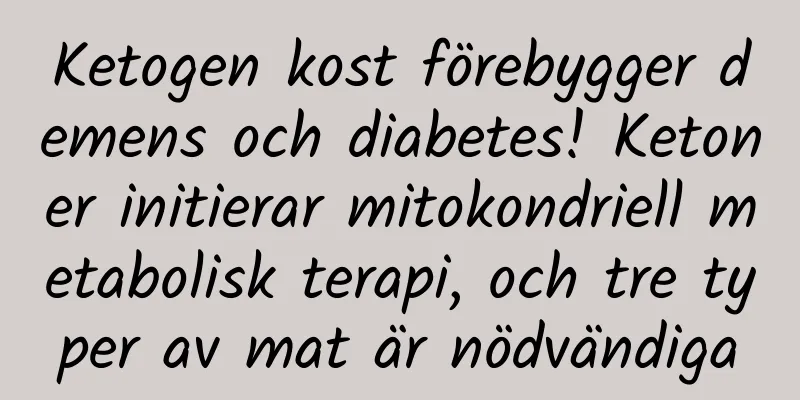 Ketogen kost förebygger demens och diabetes! Ketoner initierar mitokondriell metabolisk terapi, och tre typer av mat är nödvändiga
