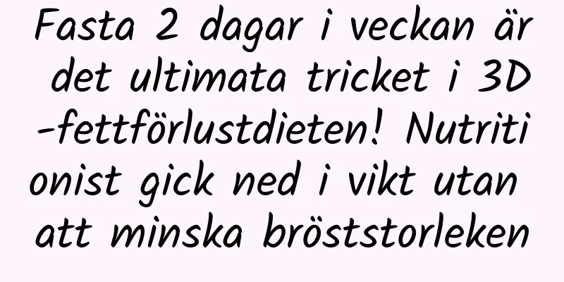 Fasta 2 dagar i veckan är det ultimata tricket i 3D-fettförlustdieten! Nutritionist gick ned i vikt utan att minska bröststorleken