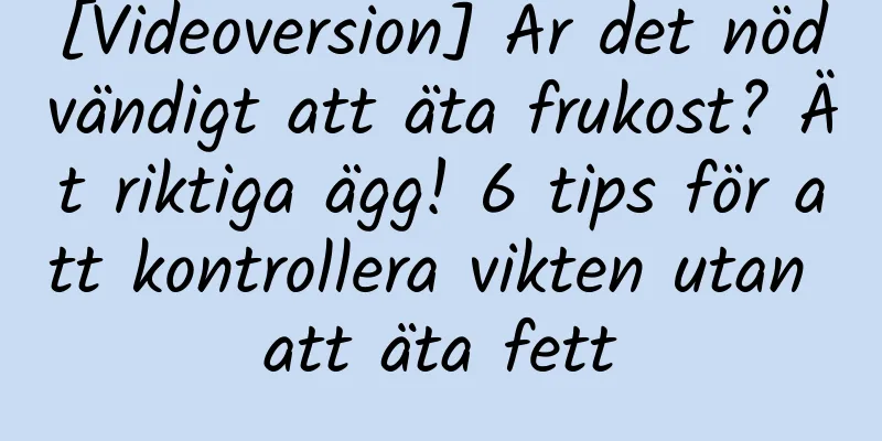 [Videoversion] Är det nödvändigt att äta frukost? Ät riktiga ägg! 6 tips för att kontrollera vikten utan att äta fett