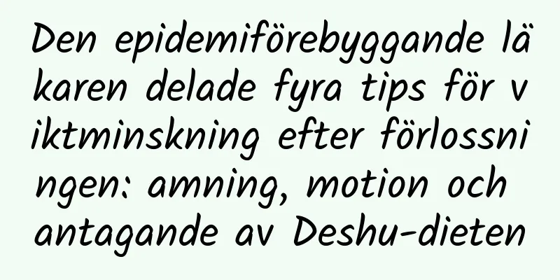 Den epidemiförebyggande läkaren delade fyra tips för viktminskning efter förlossningen: amning, motion och antagande av Deshu-dieten