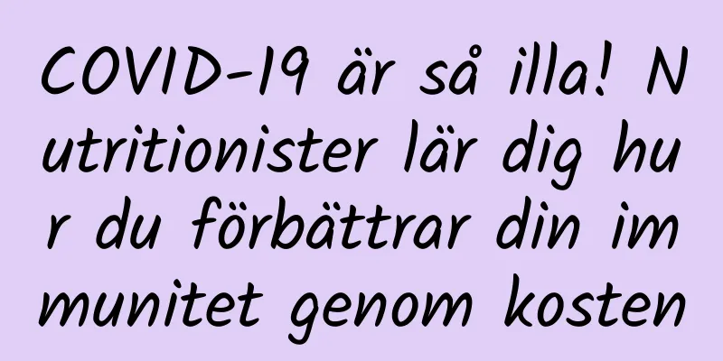 COVID-19 är så illa! Nutritionister lär dig hur du förbättrar din immunitet genom kosten