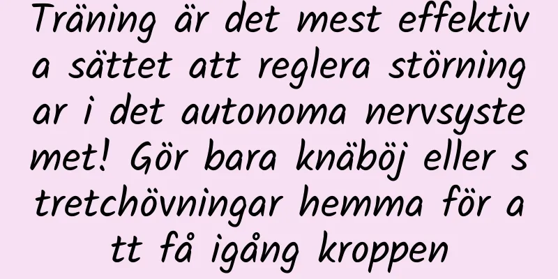 Träning är det mest effektiva sättet att reglera störningar i det autonoma nervsystemet! Gör bara knäböj eller stretchövningar hemma för att få igång kroppen