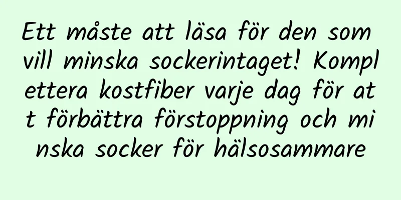 Ett måste att läsa för den som vill minska sockerintaget! Komplettera kostfiber varje dag för att förbättra förstoppning och minska socker för hälsosammare