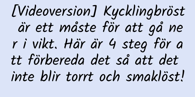 [Videoversion] Kycklingbröst är ett måste för att gå ner i vikt. Här är 4 steg för att förbereda det så att det inte blir torrt och smaklöst!