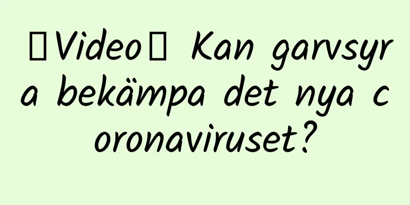 【Video】 Kan garvsyra bekämpa det nya coronaviruset?