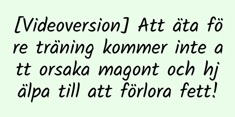 [Videoversion] Att äta före träning kommer inte att orsaka magont och hjälpa till att förlora fett!