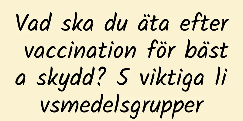 Vad ska du äta efter vaccination för bästa skydd? 5 viktiga livsmedelsgrupper