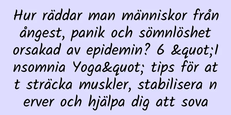 Hur räddar man människor från ångest, panik och sömnlöshet orsakad av epidemin? 6 "Insomnia Yoga" tips för att sträcka muskler, stabilisera nerver och hjälpa dig att sova