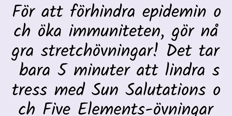 För att förhindra epidemin och öka immuniteten, gör några stretchövningar! Det tar bara 5 minuter att lindra stress med Sun Salutations och Five Elements-övningar