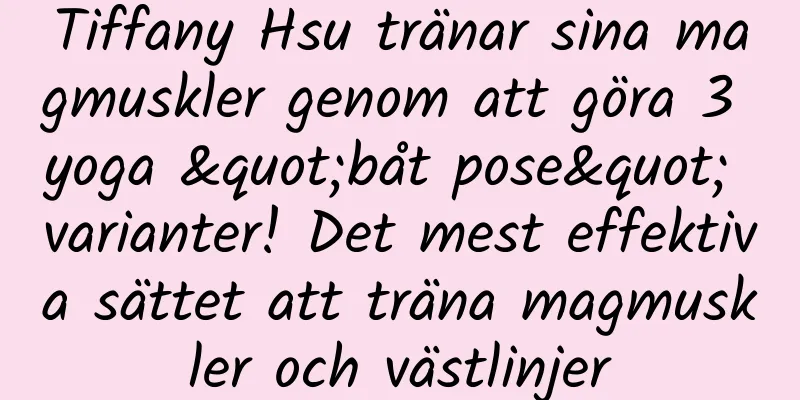 Tiffany Hsu tränar sina magmuskler genom att göra 3 yoga "båt pose" varianter! Det mest effektiva sättet att träna magmuskler och västlinjer