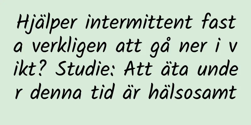 Hjälper intermittent fasta verkligen att gå ner i vikt? Studie: Att äta under denna tid är hälsosamt