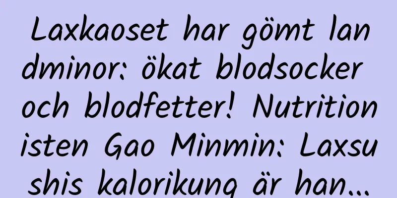 Laxkaoset har gömt landminor: ökat blodsocker och blodfetter! Nutritionisten Gao Minmin: Laxsushis kalorikung är han...