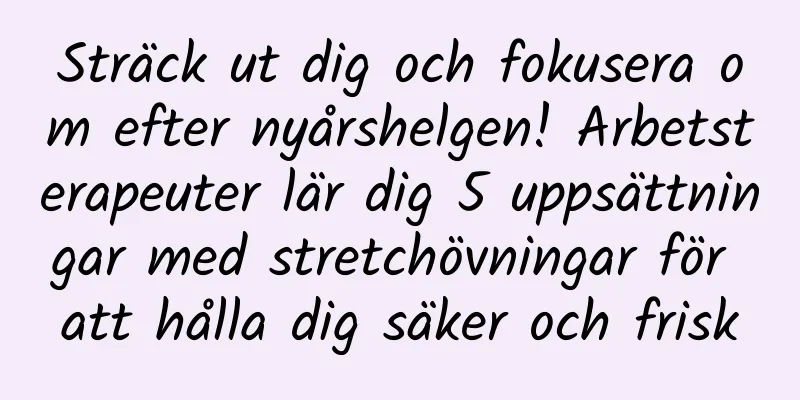 Sträck ut dig och fokusera om efter nyårshelgen! Arbetsterapeuter lär dig 5 uppsättningar med stretchövningar för att hålla dig säker och frisk