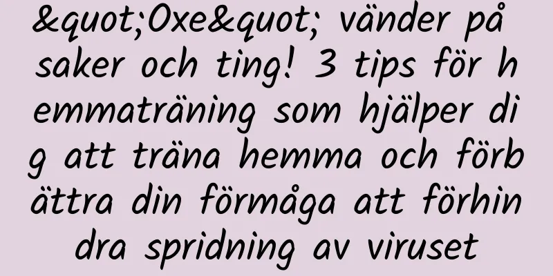 "Oxe" vänder på saker och ting! 3 tips för hemmaträning som hjälper dig att träna hemma och förbättra din förmåga att förhindra spridning av viruset