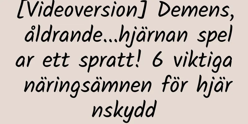 [Videoversion] Demens, åldrande...hjärnan spelar ett spratt! 6 viktiga näringsämnen för hjärnskydd