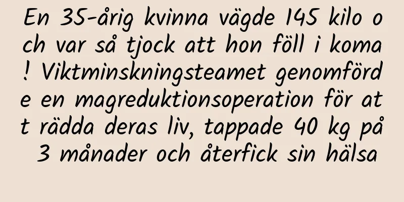 En 35-årig kvinna vägde 145 kilo och var så tjock att hon föll i koma! Viktminskningsteamet genomförde en magreduktionsoperation för att rädda deras liv, tappade 40 kg på 3 månader och återfick sin hälsa