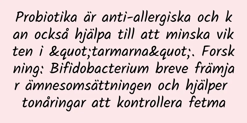 Probiotika är anti-allergiska och kan också hjälpa till att minska vikten i "tarmarna". Forskning: Bifidobacterium breve främjar ämnesomsättningen och hjälper tonåringar att kontrollera fetma