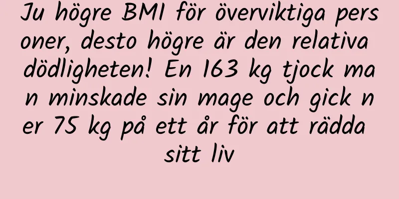 Ju högre BMI för överviktiga personer, desto högre är den relativa dödligheten! En 163 kg tjock man minskade sin mage och gick ner 75 kg på ett år för att rädda sitt liv