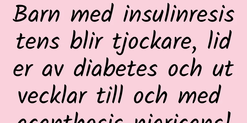 Barn med insulinresistens blir tjockare, lider av diabetes och utvecklar till och med acanthosis nigricans!