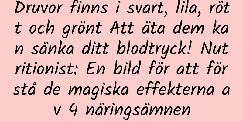 Druvor finns i svart, lila, rött och grönt Att äta dem kan sänka ditt blodtryck! Nutritionist: En bild för att förstå de magiska effekterna av 4 näringsämnen