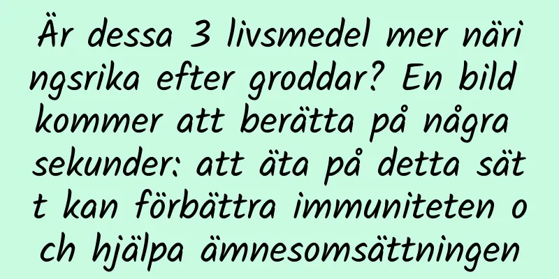 Är dessa 3 livsmedel mer näringsrika efter groddar? En bild kommer att berätta på några sekunder: att äta på detta sätt kan förbättra immuniteten och hjälpa ämnesomsättningen