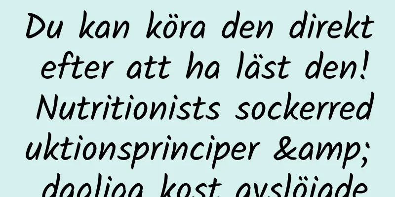 Du kan köra den direkt efter att ha läst den! Nutritionists sockerreduktionsprinciper & dagliga kost avslöjade