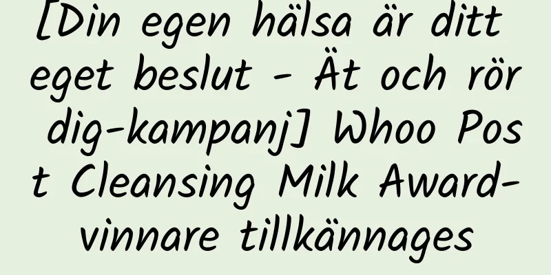 [Din egen hälsa är ditt eget beslut - Ät och rör dig-kampanj] Whoo Post Cleansing Milk Award-vinnare tillkännages