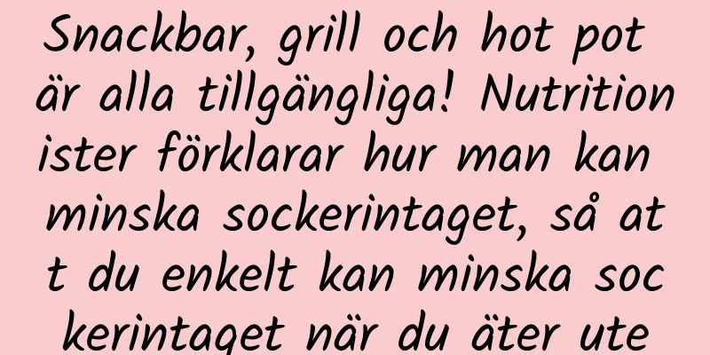 Snackbar, grill och hot pot är alla tillgängliga! Nutritionister förklarar hur man kan minska sockerintaget, så att du enkelt kan minska sockerintaget när du äter ute
