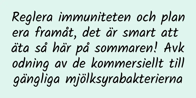 Reglera immuniteten och planera framåt, det är smart att äta så här på sommaren! Avkodning av de kommersiellt tillgängliga mjölksyrabakterierna