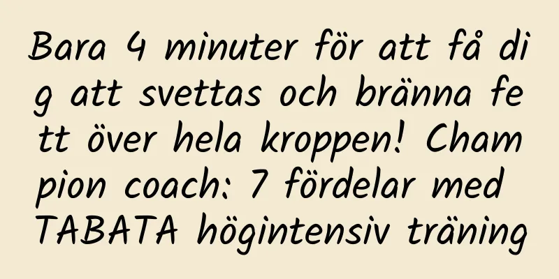 Bara 4 minuter för att få dig att svettas och bränna fett över hela kroppen! Champion coach: 7 fördelar med TABATA högintensiv träning