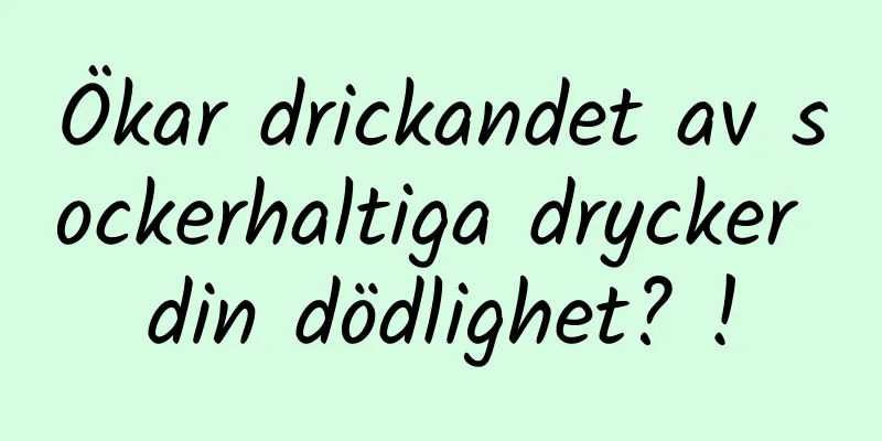 Ökar drickandet av sockerhaltiga drycker din dödlighet? !
